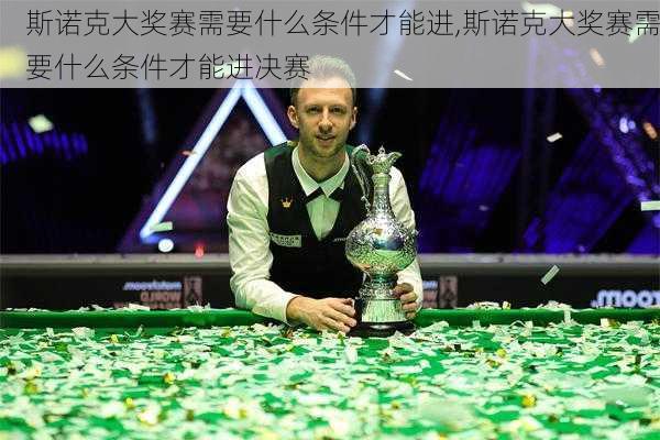 斯诺克大奖赛需要什么条件才能进,斯诺克大奖赛需要什么条件才能进决赛