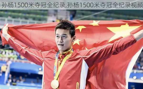 孙杨1500米夺冠全纪录,孙杨1500米夺冠全纪录视频