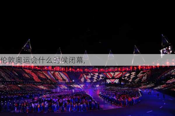 伦敦奥运会什么时候闭幕,