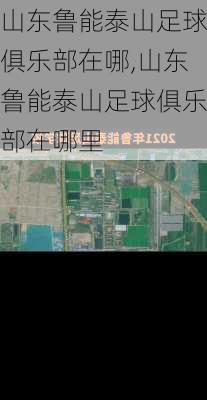 山东鲁能泰山足球俱乐部在哪,山东鲁能泰山足球俱乐部在哪里