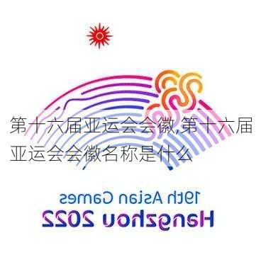 第十六届亚运会会徽,第十六届亚运会会徽名称是什么