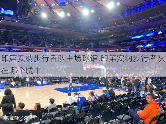 印第安纳步行者队主场球馆,印第安纳步行者队在哪个城市