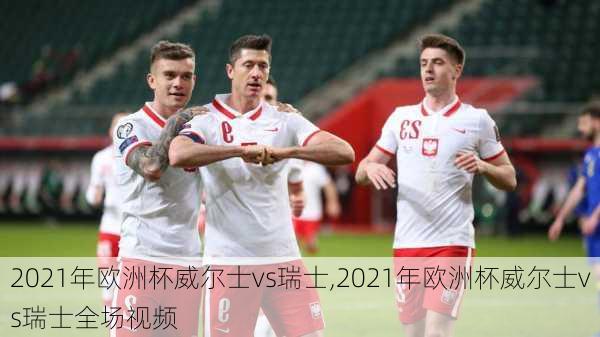 2021年欧洲杯威尔士vs瑞士,2021年欧洲杯威尔士vs瑞士全场视频