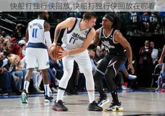 快船打独行侠回放,快船打独行侠回放在哪看
