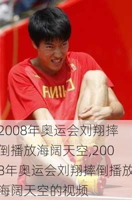 2008年奥运会刘翔摔倒播放海阔天空,2008年奥运会刘翔摔倒播放海阔天空的视频