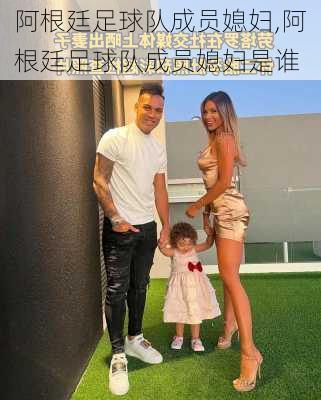 阿根廷足球队成员媳妇,阿根廷足球队成员媳妇是谁