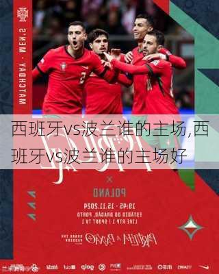 西班牙vs波兰谁的主场,西班牙vs波兰谁的主场好