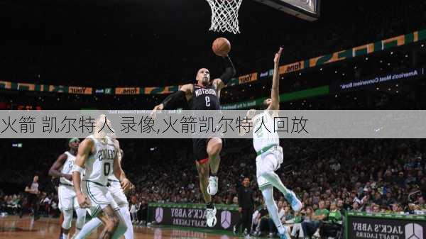 火箭 凯尔特人 录像,火箭凯尔特人回放