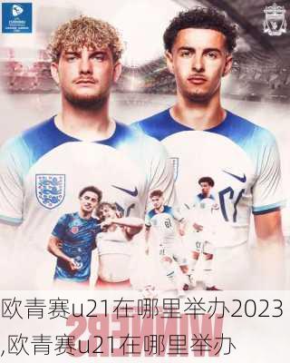 欧青赛u21在哪里举办2023,欧青赛u21在哪里举办