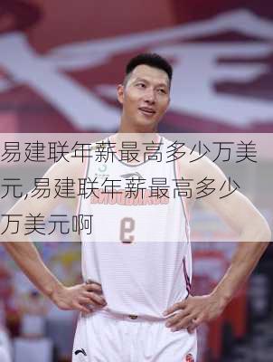 易建联年薪最高多少万美元,易建联年薪最高多少万美元啊