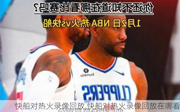 快船对热火录像回放,快船对热火录像回放在哪看