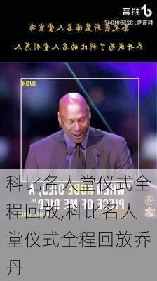 科比名人堂仪式全程回放,科比名人堂仪式全程回放乔丹