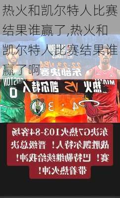 热火和凯尔特人比赛结果谁赢了,热火和凯尔特人比赛结果谁赢了啊