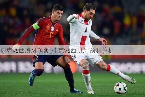 捷克vs西班牙预测,捷克vs西班牙预测分析