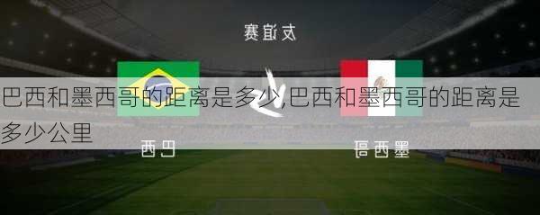 巴西和墨西哥的距离是多少,巴西和墨西哥的距离是多少公里