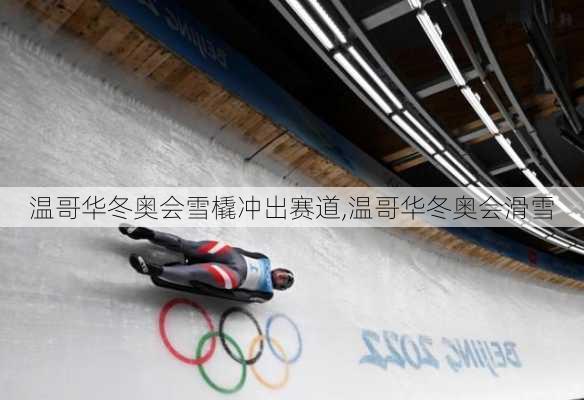 温哥华冬奥会雪橇冲出赛道,温哥华冬奥会滑雪