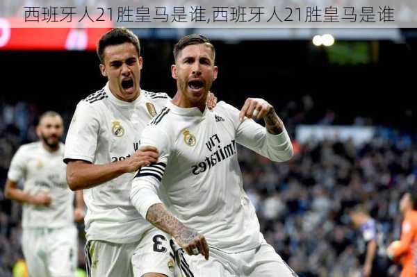 西班牙人21胜皇马是谁,西班牙人21胜皇马是谁