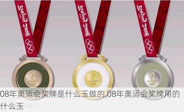 08年奥运会奖牌是什么玉做的,08年奥运会奖牌用的什么玉