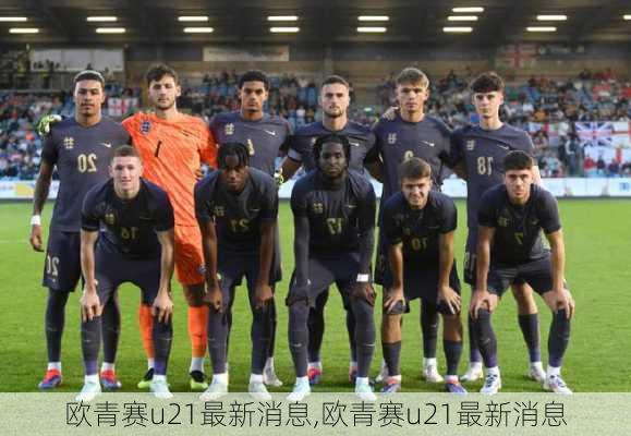 欧青赛u21最新消息,欧青赛u21最新消息