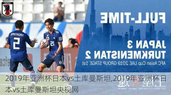 2019年亚洲杯日本vs土库曼斯坦,2019年亚洲杯日本vs土库曼斯坦央视网