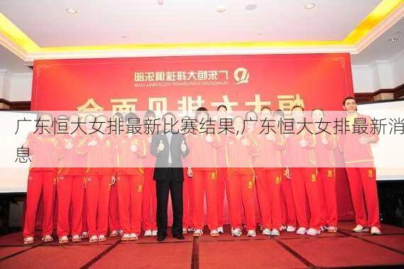 广东恒大女排最新比赛结果,广东恒大女排最新消息
