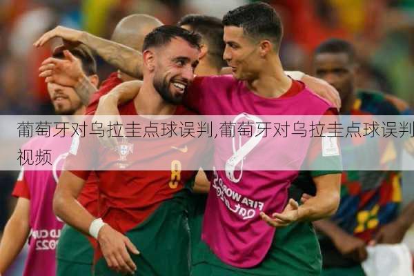 葡萄牙对乌拉圭点球误判,葡萄牙对乌拉圭点球误判视频