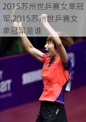 2015苏州世乒赛女单冠军,2015苏州世乒赛女单冠军是谁