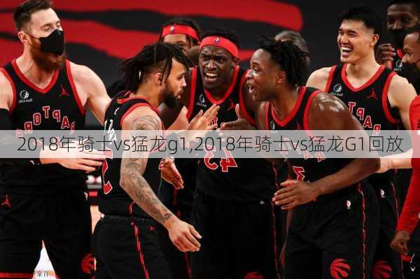2018年骑士vs猛龙g1,2018年骑士vs猛龙G1回放