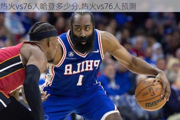热火vs76人哈登多少分,热火vs76人预测