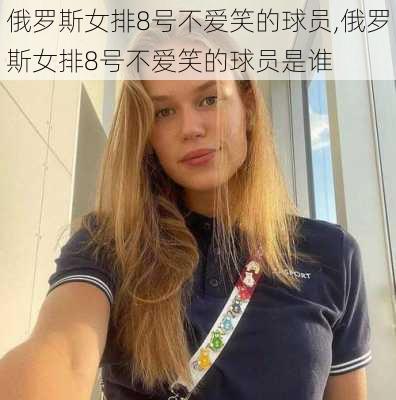 俄罗斯女排8号不爱笑的球员,俄罗斯女排8号不爱笑的球员是谁
