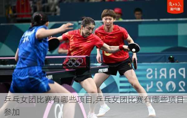乒乓女团比赛有哪些项目,乒乓女团比赛有哪些项目参加