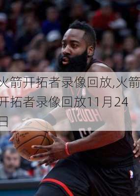 火箭开拓者录像回放,火箭开拓者录像回放11月24日