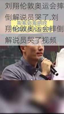 刘翔伦敦奥运会摔倒解说员哭了,刘翔伦敦奥运会摔倒解说员哭了视频