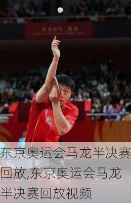 东京奥运会马龙半决赛回放,东京奥运会马龙半决赛回放视频