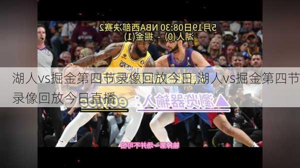 湖人vs掘金第四节录像回放今日,湖人vs掘金第四节录像回放今日直播