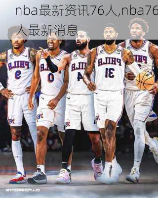 nba最新资讯76人,nba76人最新消息