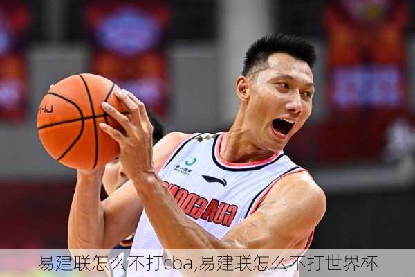 易建联怎么不打cba,易建联怎么不打世界杯