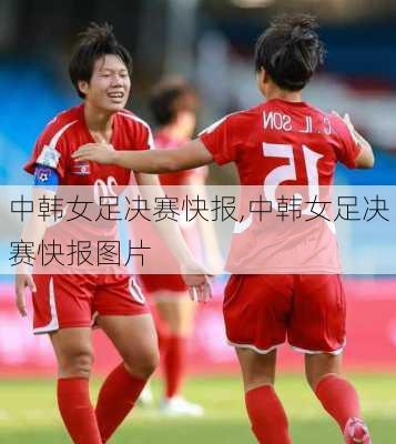 中韩女足决赛快报,中韩女足决赛快报图片