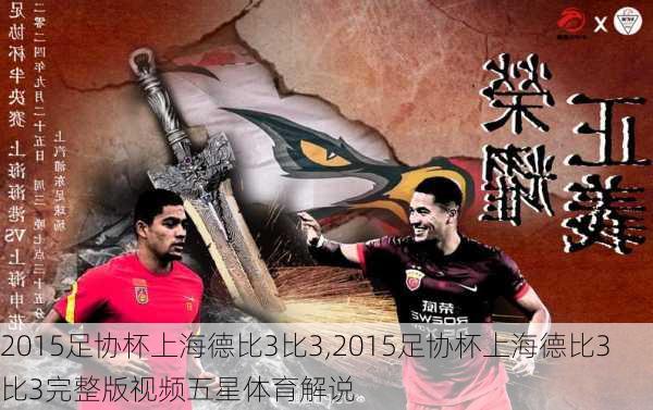 2015足协杯上海德比3比3,2015足协杯上海德比3比3完整版视频五星体育解说