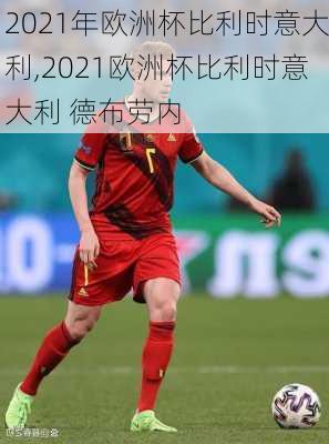 2021年欧洲杯比利时意大利,2021欧洲杯比利时意大利 德布劳内