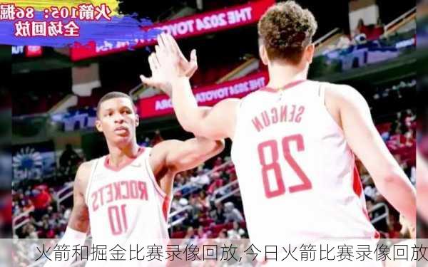 火箭和掘金比赛录像回放,今日火箭比赛录像回放
