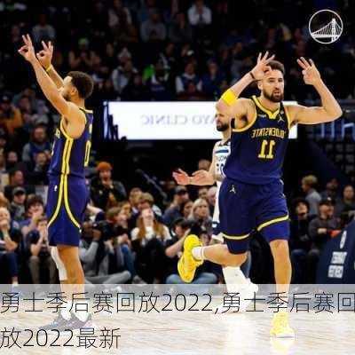 勇士季后赛回放2022,勇士季后赛回放2022最新