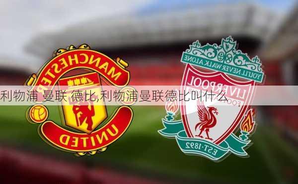 利物浦 曼联 德比,利物浦曼联德比叫什么