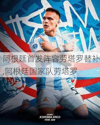 阿根廷首发阵容劳塔罗替补,阿根廷国家队劳塔罗