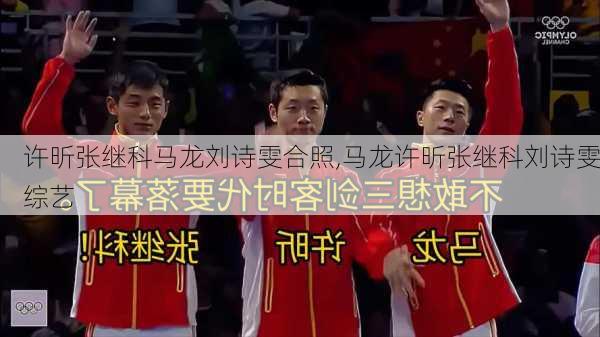许昕张继科马龙刘诗雯合照,马龙许昕张继科刘诗雯综艺