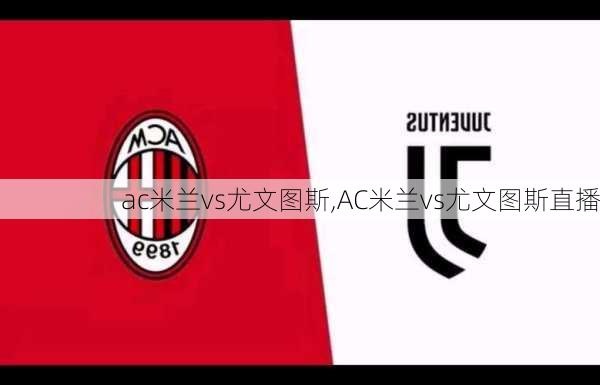 ac米兰vs尤文图斯,AC米兰vs尤文图斯直播