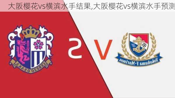 大阪樱花vs横滨水手结果,大阪樱花vs横滨水手预测