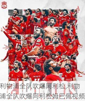 利物浦全队吹爆阿利松,利物浦全队吹爆阿利松姆巴佩视频