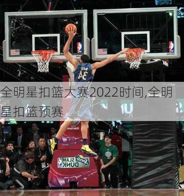 全明星扣篮大赛2022时间,全明星扣篮预赛