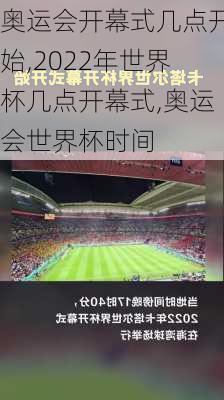 奥运会开幕式几点开始,2022年世界杯几点开幕式,奥运会世界杯时间